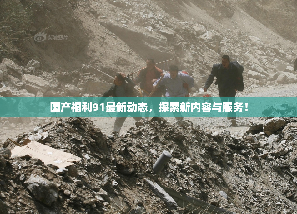 国产福利91最新动态，探索新内容与服务！