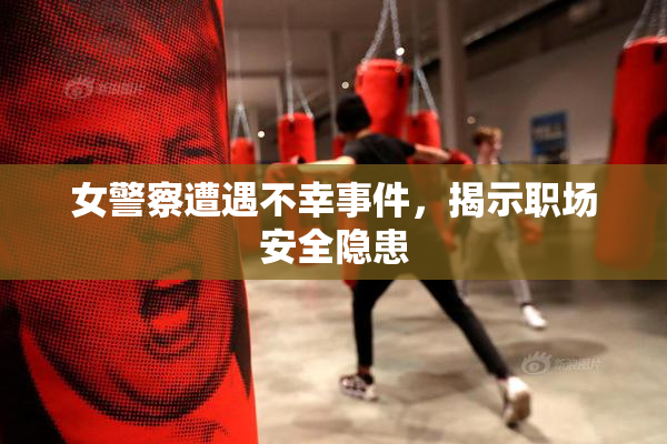 女警察遭遇不幸事件，揭示职场安全隐患