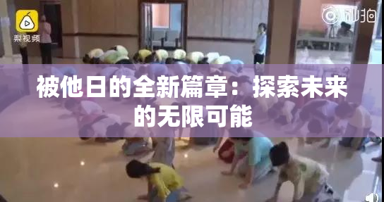 被他日的全新篇章：探索未来的无限可能