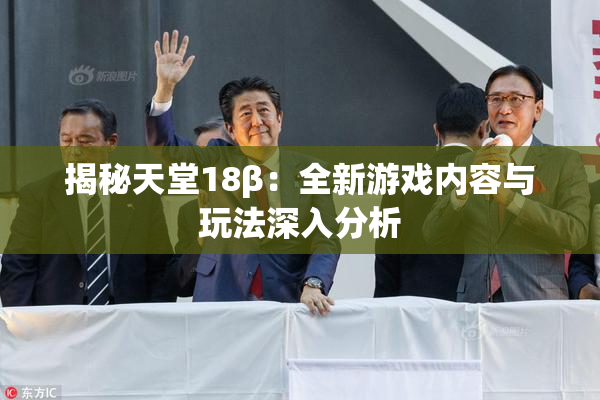 揭秘天堂18β：全新游戏内容与玩法深入分析