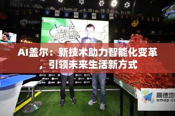 AI盖尔：新技术助力智能化变革，引领未来生活新方式