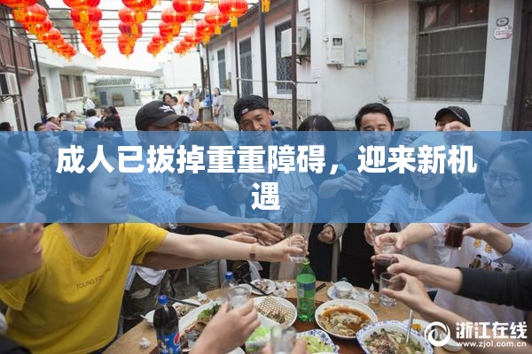 成人已拔掉重重障碍，迎来新机遇