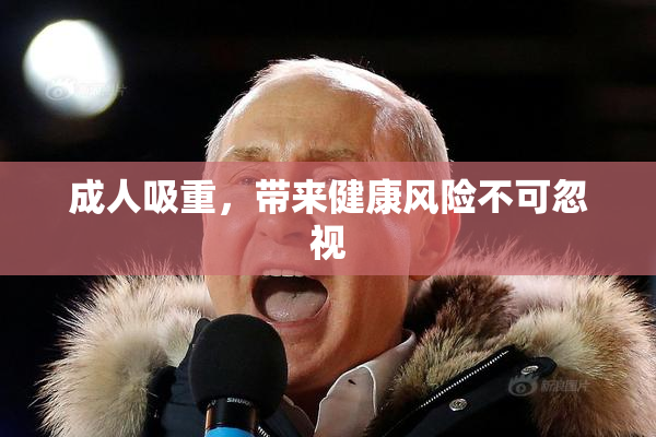 成人吸重，带来健康风险不可忽视