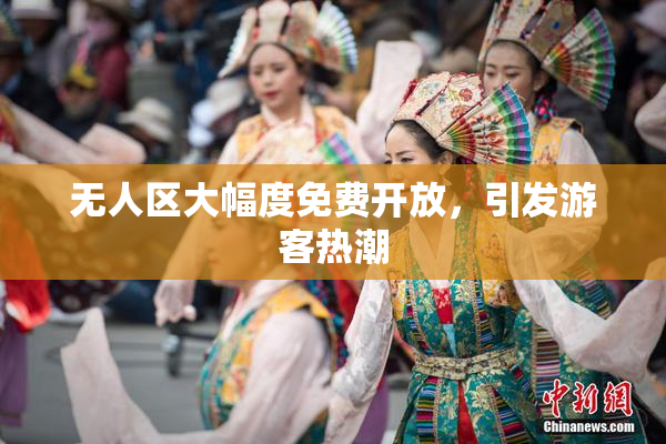 无人区大幅度免费开放，引发游客热潮