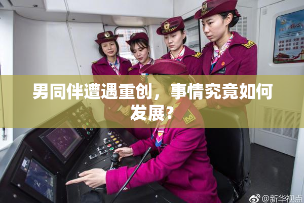 男同伴遭遇重创，事情究竟如何发展？