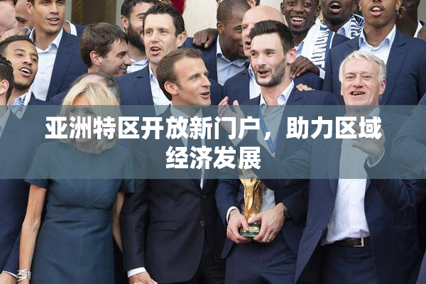 亚洲特区开放新门户，助力区域经济发展