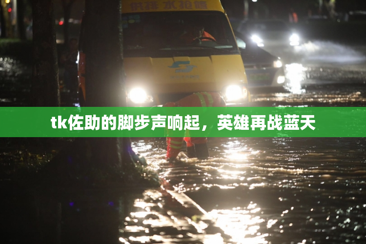 tk佐助的脚步声响起，英雄再战蓝天