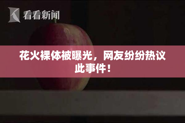 花火裸体被曝光，网友纷纷热议此事件！