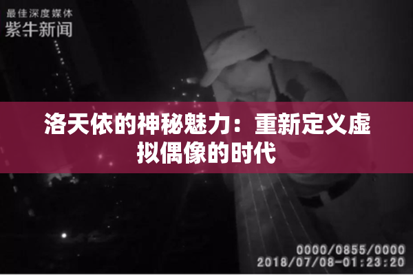 洛天依的神秘魅力：重新定义虚拟偶像的时代