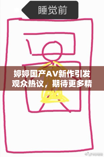 婷婷国产AV新作引发观众热议，期待更多精彩内容！