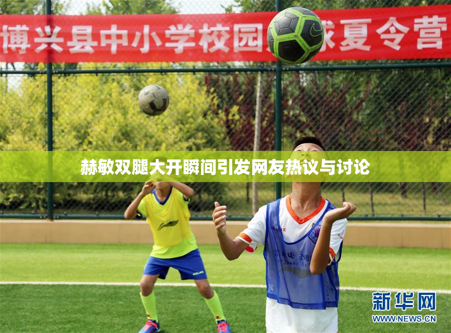 赫敏双腿大开瞬间引发网友热议与讨论
