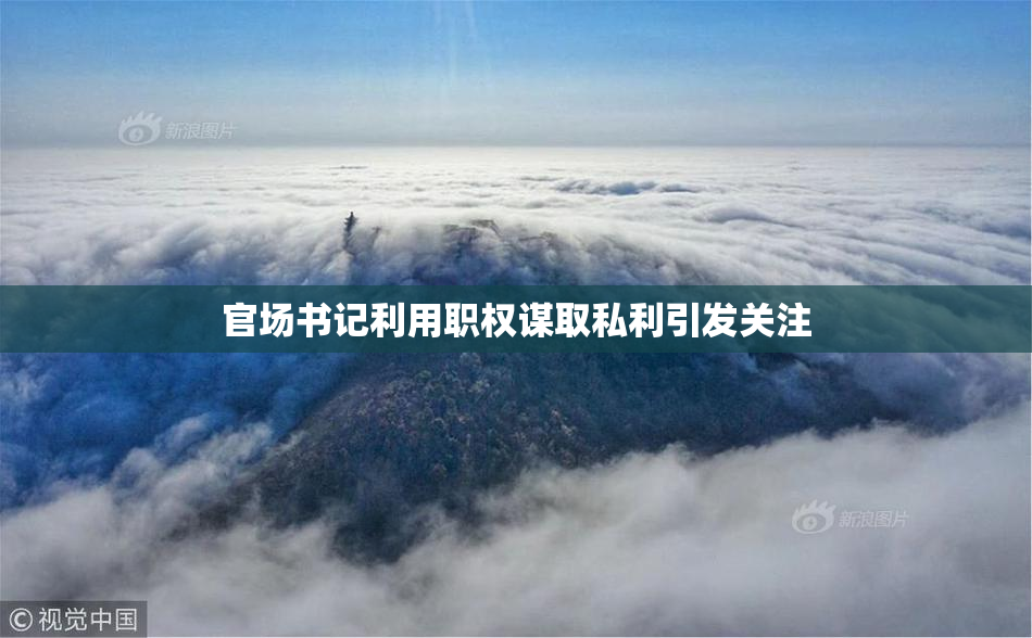官场书记利用职权谋取私利引发关注
