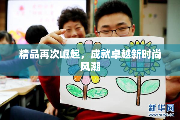 精品再次崛起，成就卓越新时尚风潮