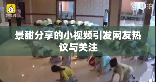 景甜分享的小视频引发网友热议与关注