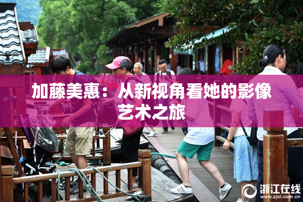 加藤美惠：从新视角看她的影像艺术之旅
