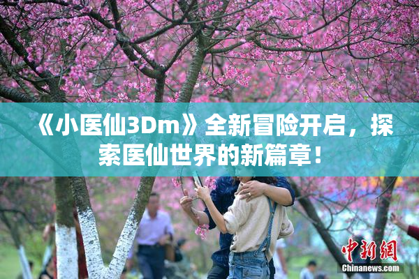 《小医仙3Dm》全新冒险开启，探索医仙世界的新篇章！