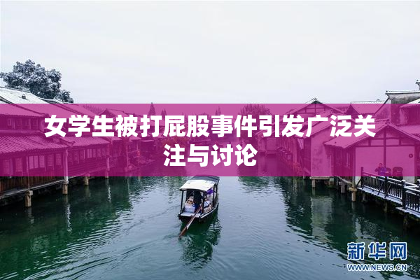 女学生被打屁股事件引发广泛关注与讨论