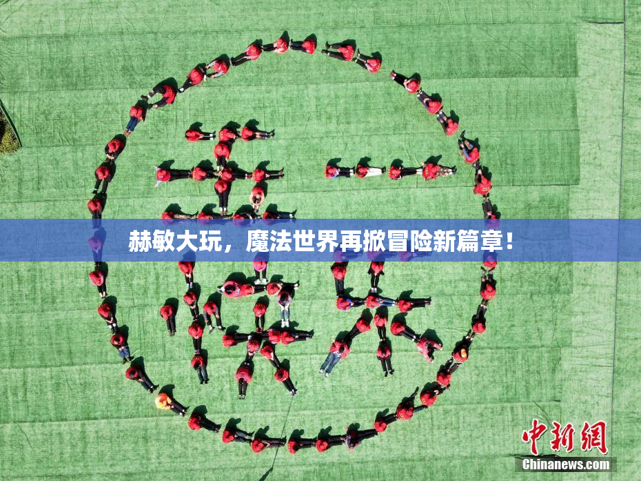 赫敏大玩，魔法世界再掀冒险新篇章！
