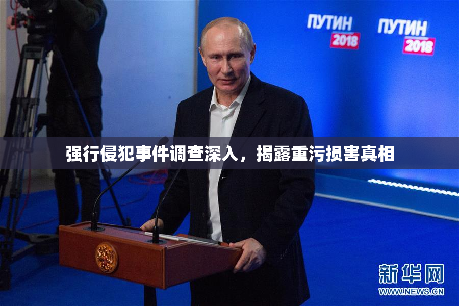 强行侵犯事件调查深入，揭露重污损害真相
