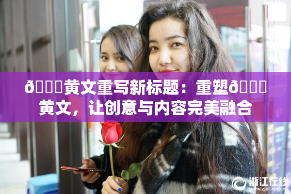🔞黄文重写新标题：重塑🔞黄文，让创意与内容完美融合