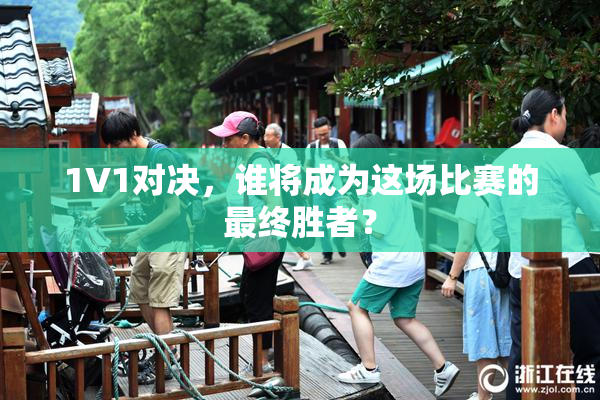 1V1对决，谁将成为这场比赛的最终胜者？
