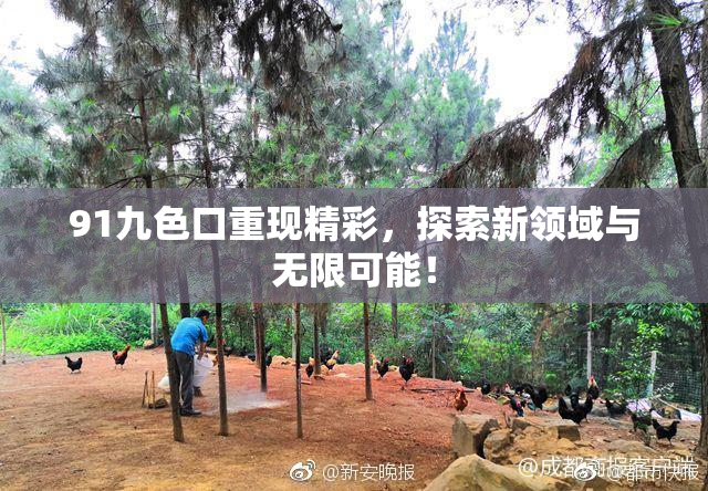 91九色口重现精彩，探索新领域与无限可能！