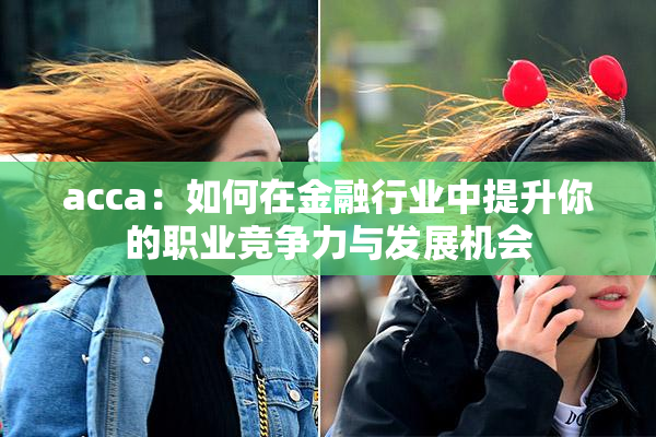 acca：如何在金融行业中提升你的职业竞争力与发展机会