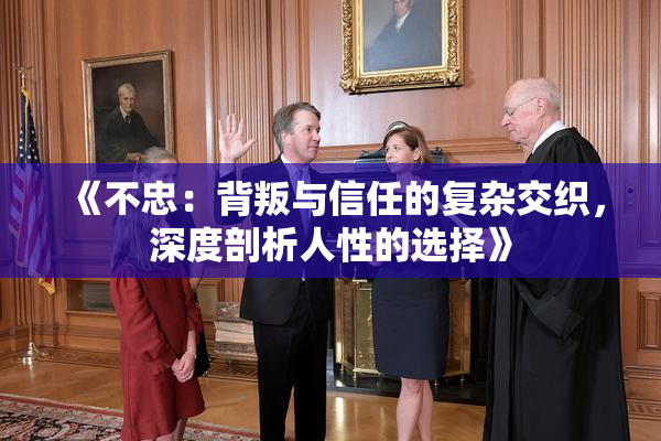 《不忠：背叛与信任的复杂交织，深度剖析人性的选择》