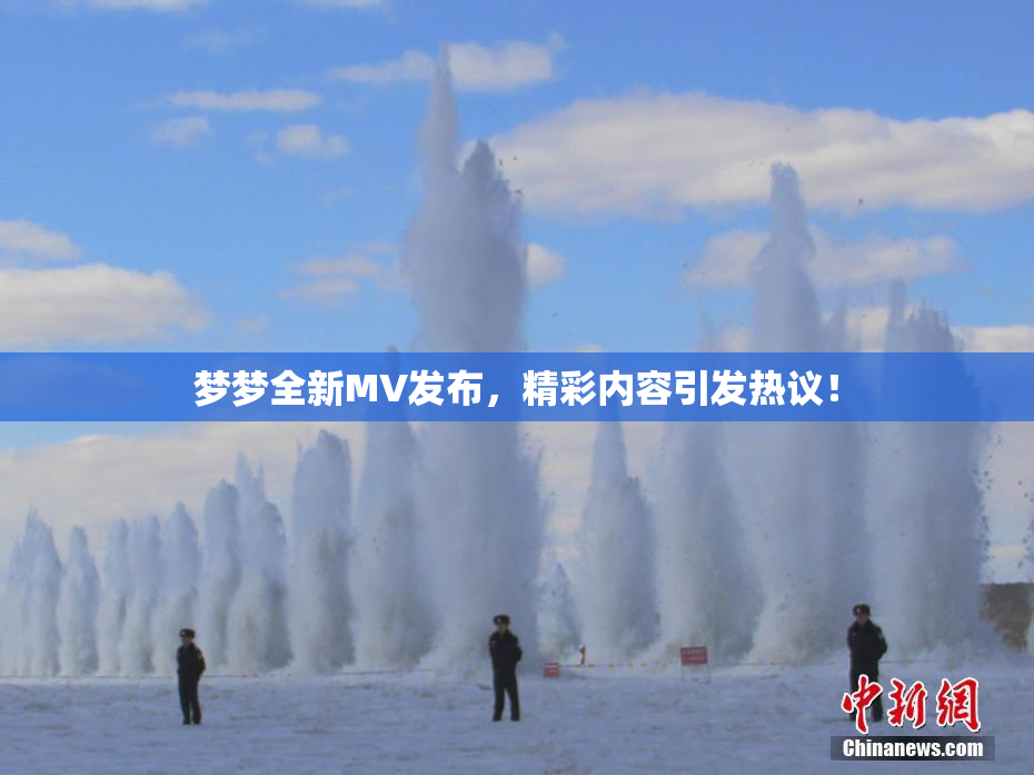 梦梦全新MV发布，精彩内容引发热议！