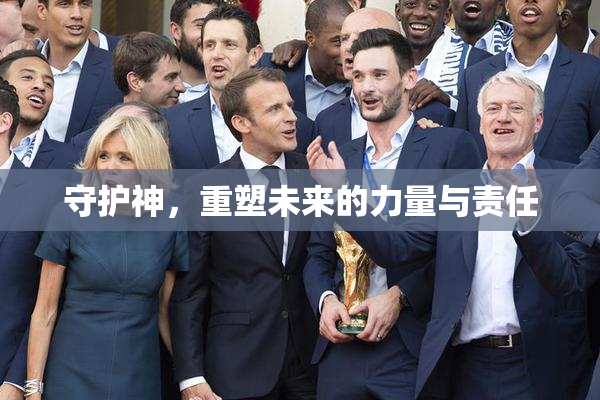 守护神，重塑未来的力量与责任