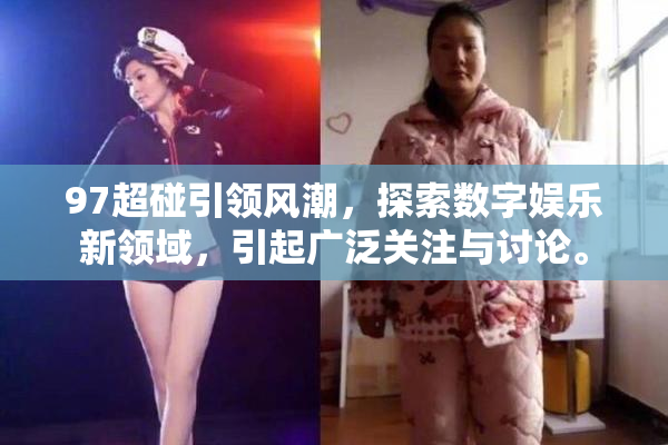 97超碰引领风潮，探索数字娱乐新领域，引起广泛关注与讨论。