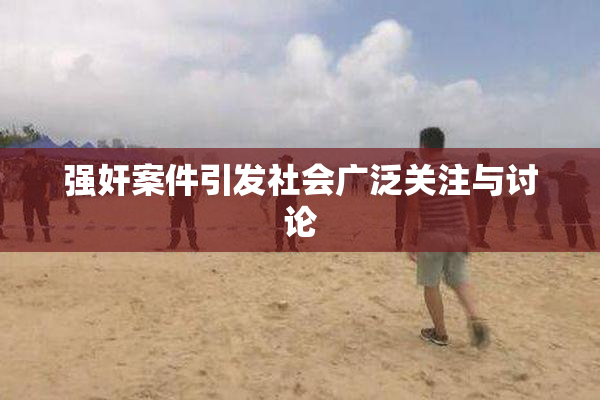强奸案件引发社会广泛关注与讨论