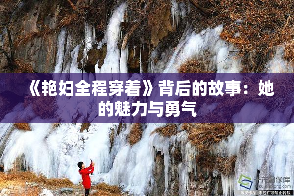 《艳妇全程穿着》背后的故事：她的魅力与勇气