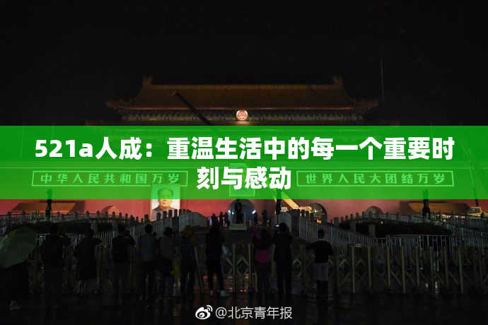 521a人成：重温生活中的每一个重要时刻与感动