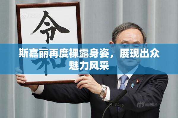 斯嘉丽再度裸露身姿，展现出众魅力风采