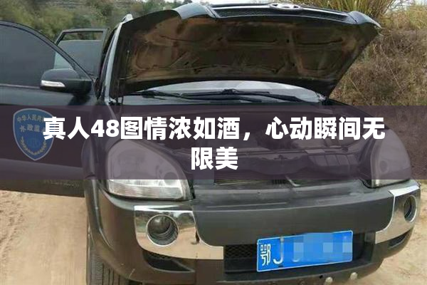 真人48图情浓如酒，心动瞬间无限美