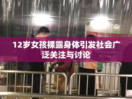 12岁女孩裸露身体引发社会广泛关注与讨论