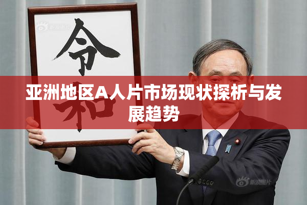 亚洲地区A人片市场现状探析与发展趋势