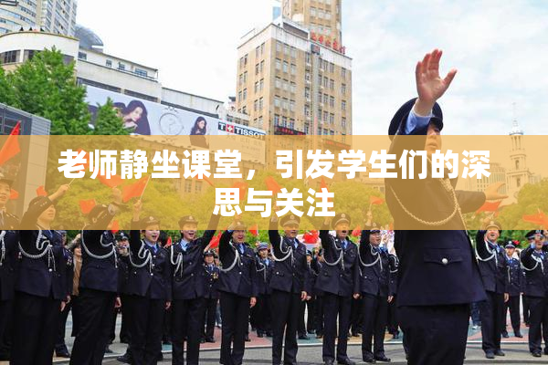 老师静坐课堂，引发学生们的深思与关注
