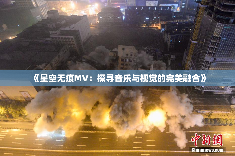 《星空无痕MV：探寻音乐与视觉的完美融合》