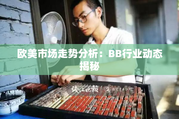 欧美市场走势分析：BB行业动态揭秘