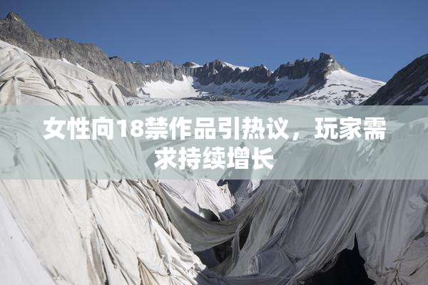 女性向18禁作品引热议，玩家需求持续增长