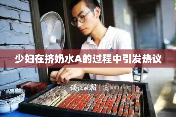 少妇在挤奶水A的过程中引发热议