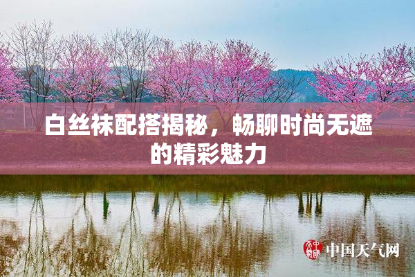 白丝袜配搭揭秘，畅聊时尚无遮的精彩魅力