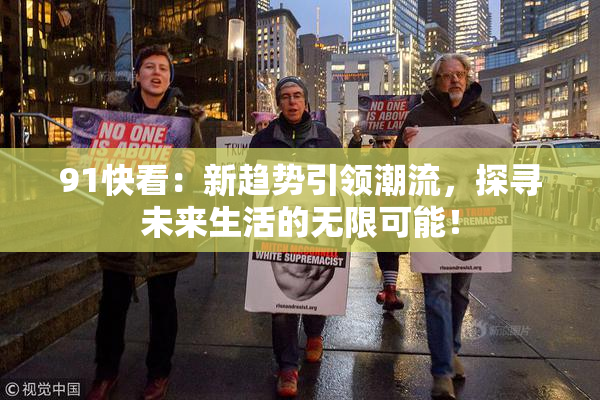 91快看：新趋势引领潮流，探寻未来生活的无限可能！