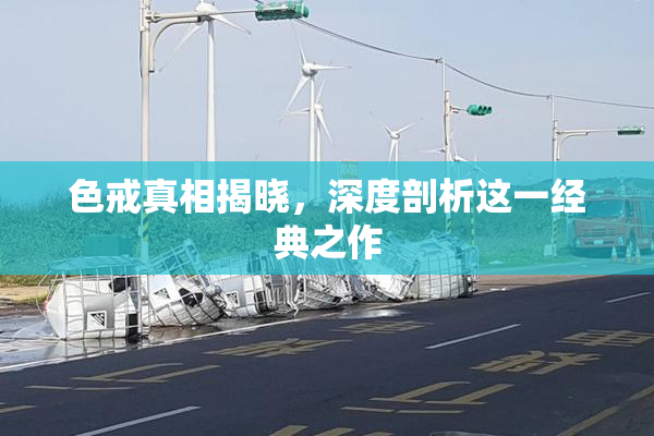 色戒真相揭晓，深度剖析这一经典之作
