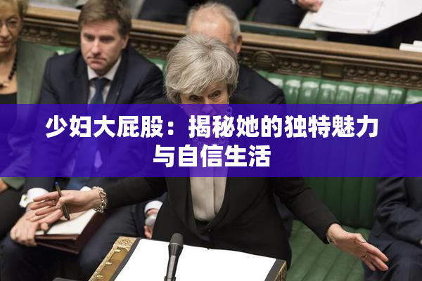 少妇大屁股：揭秘她的独特魅力与自信生活