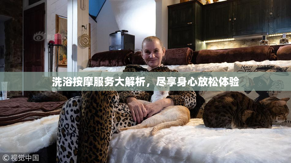 洗浴按摩服务大解析，尽享身心放松体验
