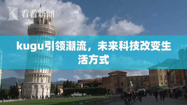 kugu引领潮流，未来科技改变生活方式