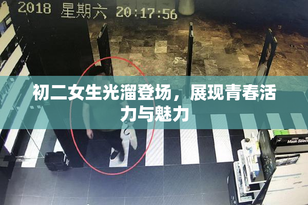 初二女生光溜登场，展现青春活力与魅力